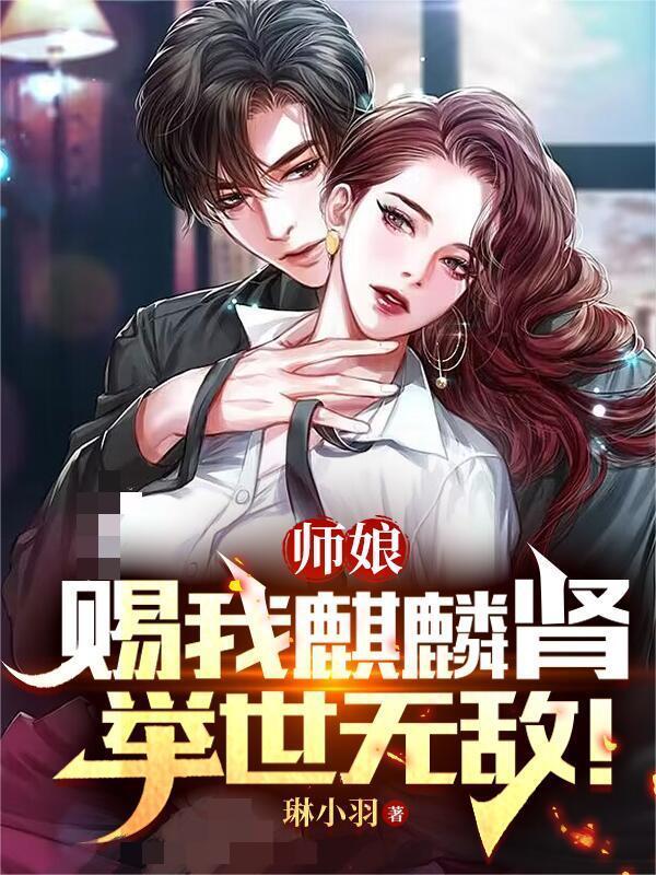 师娘赐我麒麟肾举世无敌 琳小羽